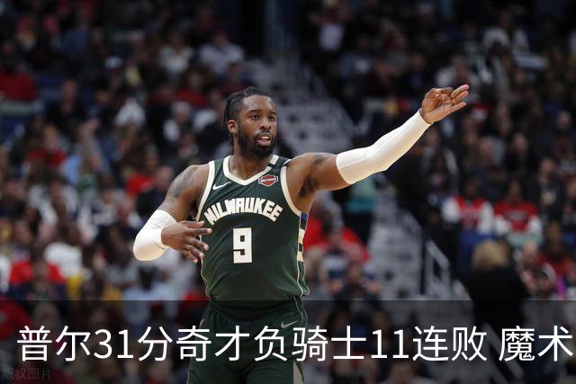 普尔31分奇才负骑士11连败 魔术负老鹰止3连胜
